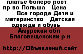 платье болеро рост110 пр-во Польша › Цена ­ 1 500 - Все города Дети и материнство » Детская одежда и обувь   . Амурская обл.,Благовещенский р-н